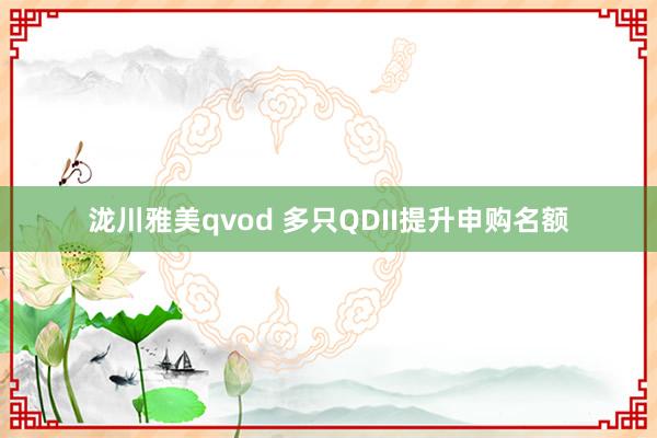 泷川雅美qvod 多只QDII提升申购名额