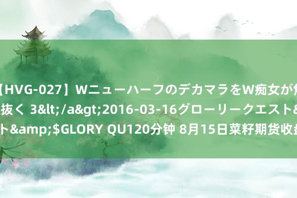 【HVG-027】WニューハーフのデカマラをW痴女が焦らし寸止めで虐め抜く 3</a>2016-03-16グローリークエスト&$GLORY QU120分钟 8月15日菜籽期货收盘高潮0.22%，报4912元