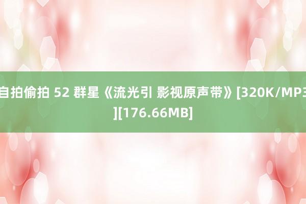 自拍偷拍 52 群星《流光引 影视原声带》[320K/MP3][176.66MB]